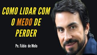 Como lidar com o medo de perder Alguém Pe Fábio de melo