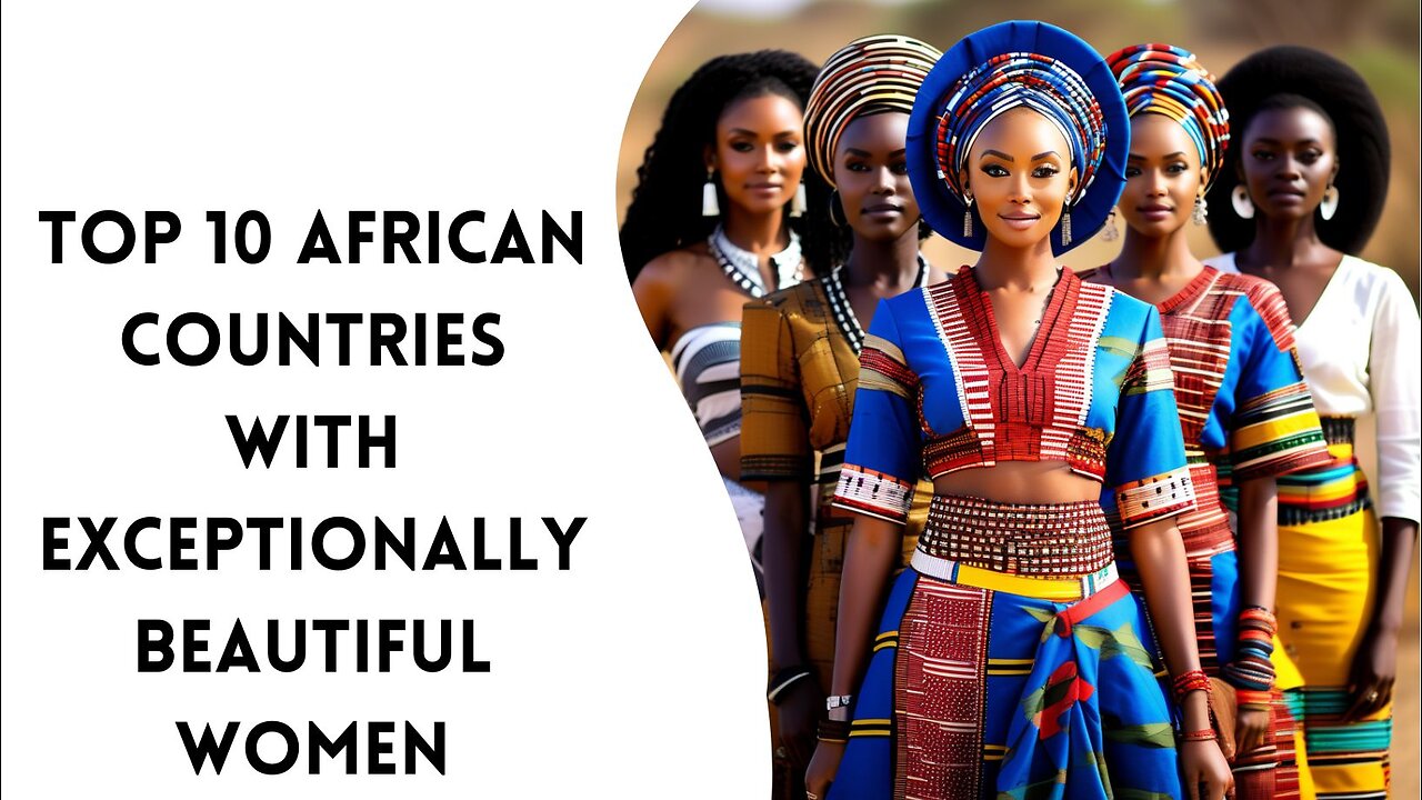 Top 10 African Countries with Exceptionally Beautiful Women