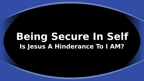 Morning Musings # 207 Being Secure In Self. Is Jesus A Hindrance To I AM Realisation?