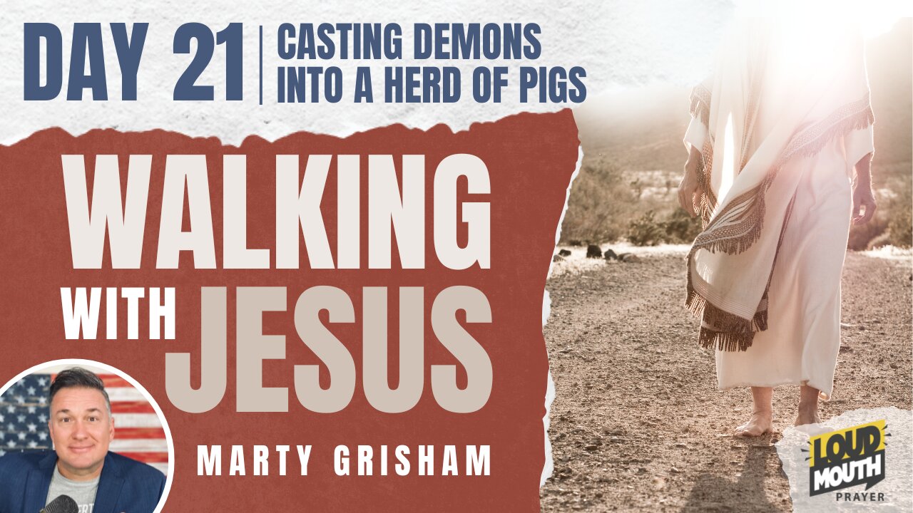 Prayer | Walking With Jesus - DAY 21 - CASTING DEMONS INTO A HERD OF PIGS - Marty Grisham of Loudmouth Prayer