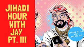 Jihadi Hour with Jay Pt. III