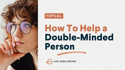 How To Help a Double-Minded Person