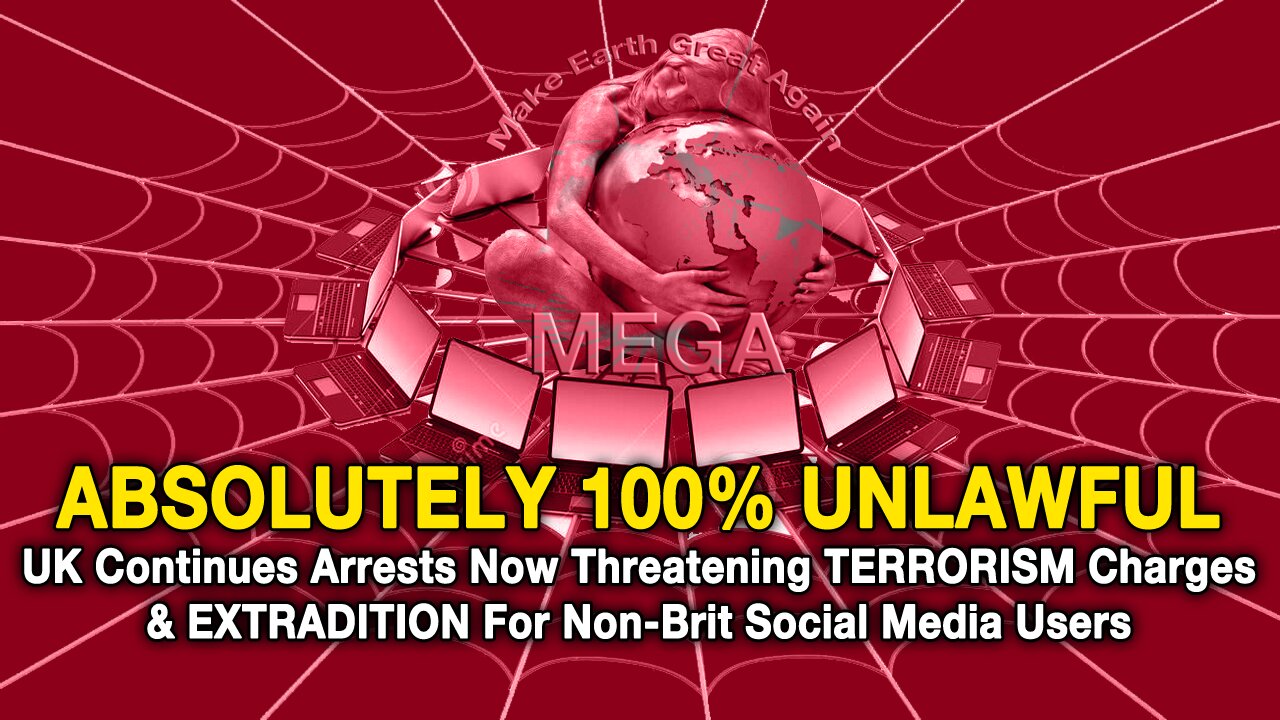 ABSOLUTELY 100% UNLAWFUL | UK Continues Arrests Now Threatening TERRORISM Charges & EXTRADITION For Non-Brit Social Media Users