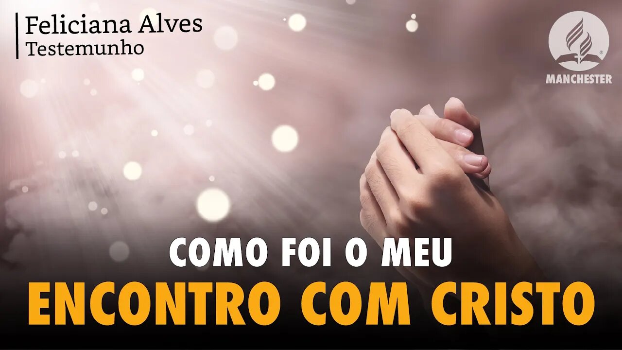 O TESTEMUNHO DE COMO FOI O ENCONTRO COM CRISTO DA FELICIANA ALVES