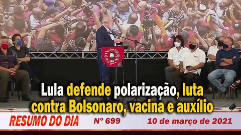 Lula defende polarização, luta contra Bolsonaro, vacina e auxílio. Resumo do Dia nº 699 - 10/3/21