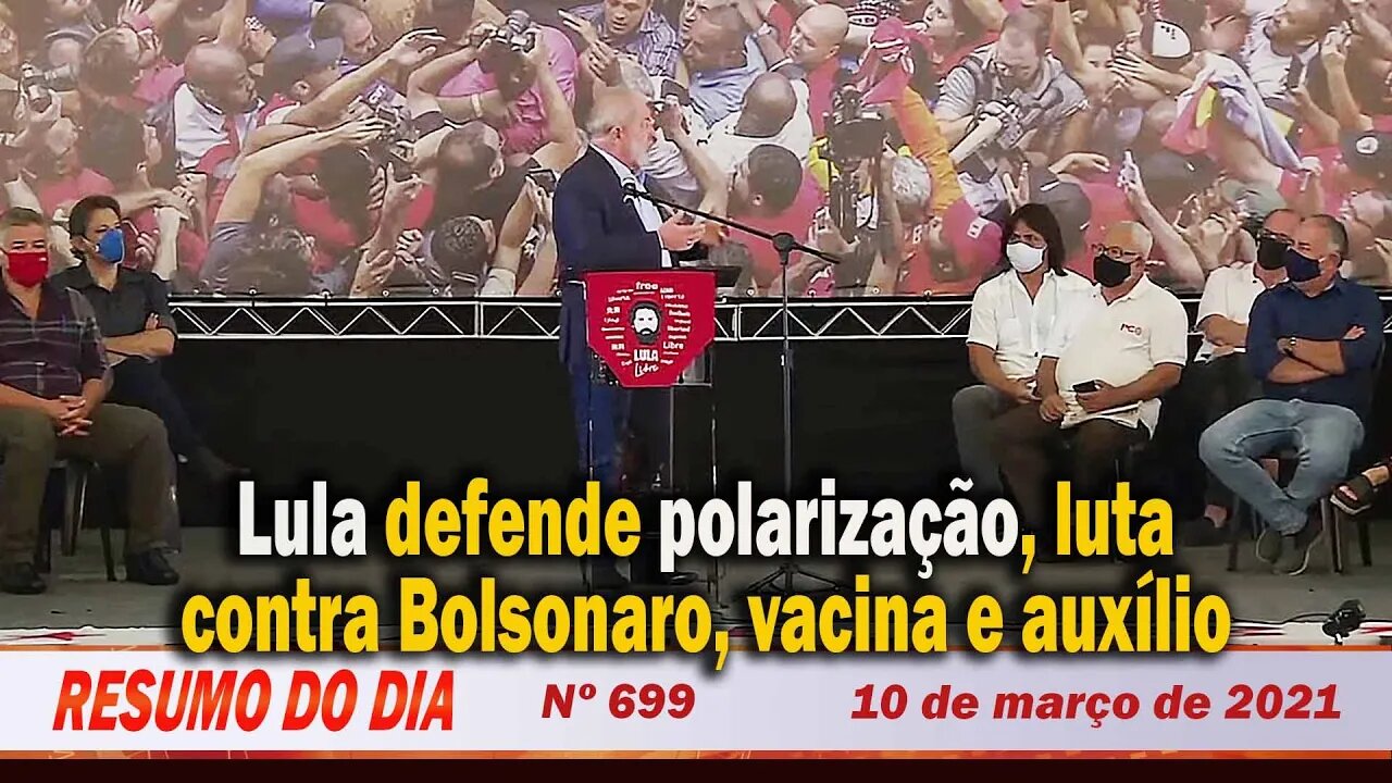 Lula defende polarização, luta contra Bolsonaro, vacina e auxílio. Resumo do Dia nº 699 - 10/3/21