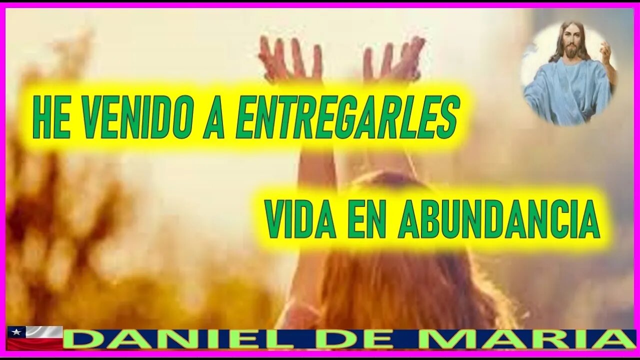 HE VENIDO A ENTREGARLES VIDA EN ABUNDANCIA - MENSAJE DE JESUCRISTO REY A DANIEL DE MARIA