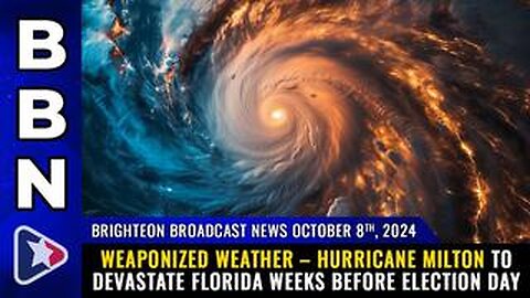 BBN, Oct 8, 2024 – WEAPONIZED WEATHER – Hurricane Milton to DEVASTATE FLORIDA...