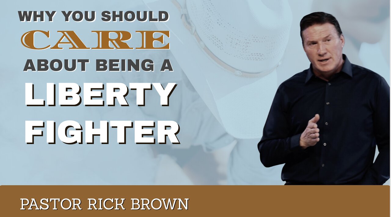 Why You Should Care About Being a Liberty Fighter | Pastor Rick Brown