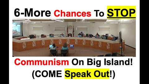 6-More Chances To STOP Communism On Big Island!(COME Speak Out!)