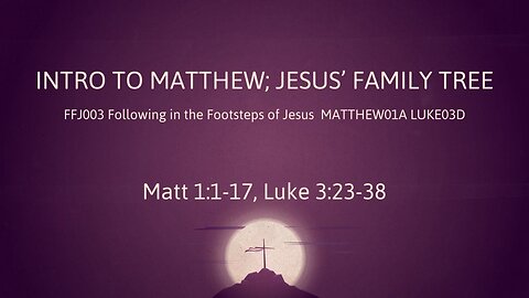 MATTHEW01A, LUKE03D Intro to Matthew, Jesus' Family Tree