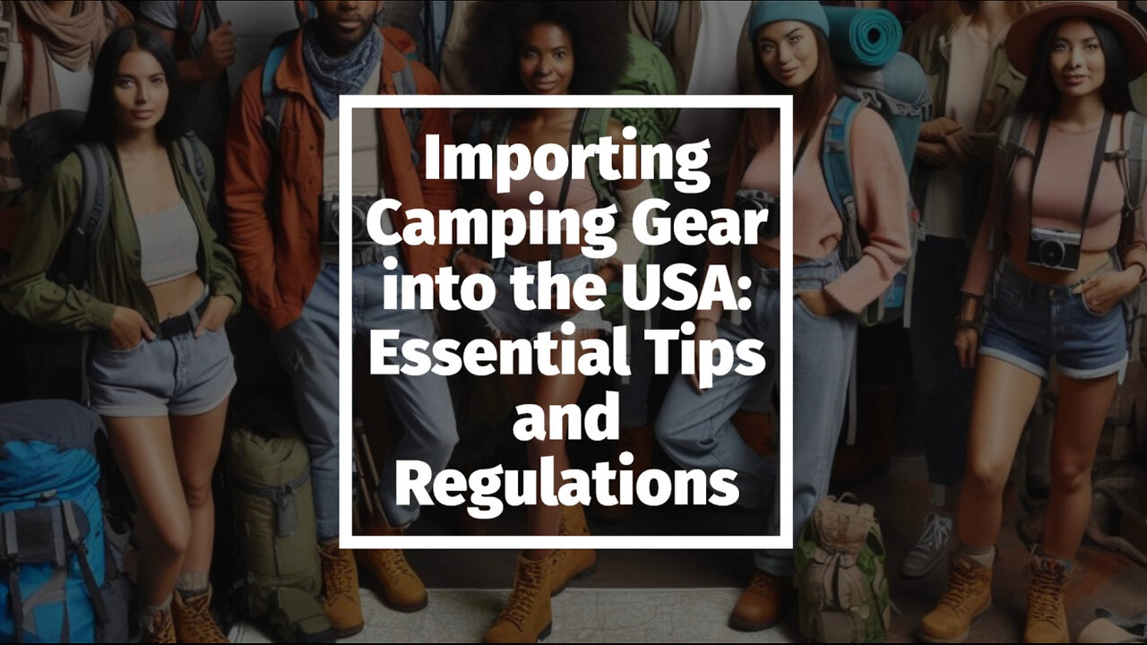 Exploring the Ins and Outs of Importing Camping Gear into the USA