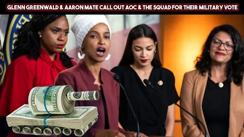 Glenn Greenwald & Aaron Mate Call Out AOC & The Squad For Their Military Vote