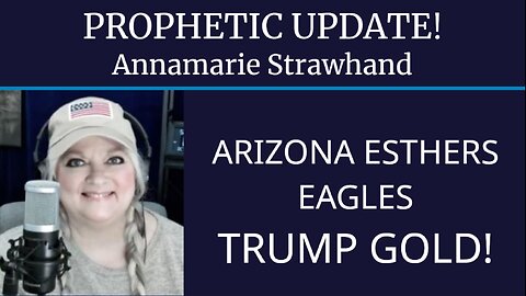 Prophetic Update! Arizona Esthers, Eagles, Trump, Gold!