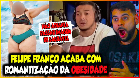 FELIPE FRANCO ACABA COM ROMANTIZAÇÃO DA OBESIDADE