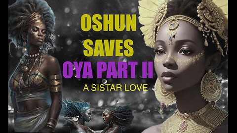 OSHUN SAVES OYA PART II: A SISTAR LOVE 💕