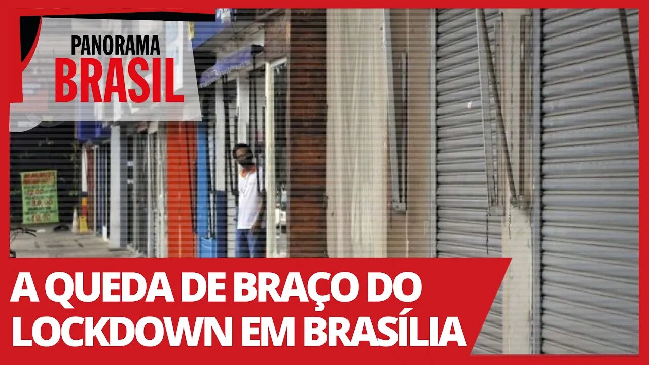 A queda de braço do lockdown em Brasília - Panorama Brasil nº 506 - 31/03/21