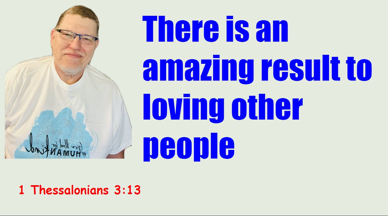 There is a result to overflowing love - 1 Thessalonians 3:13.