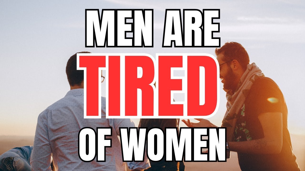 Men are Tired of Women and Don't want to Deal with Them Anymore