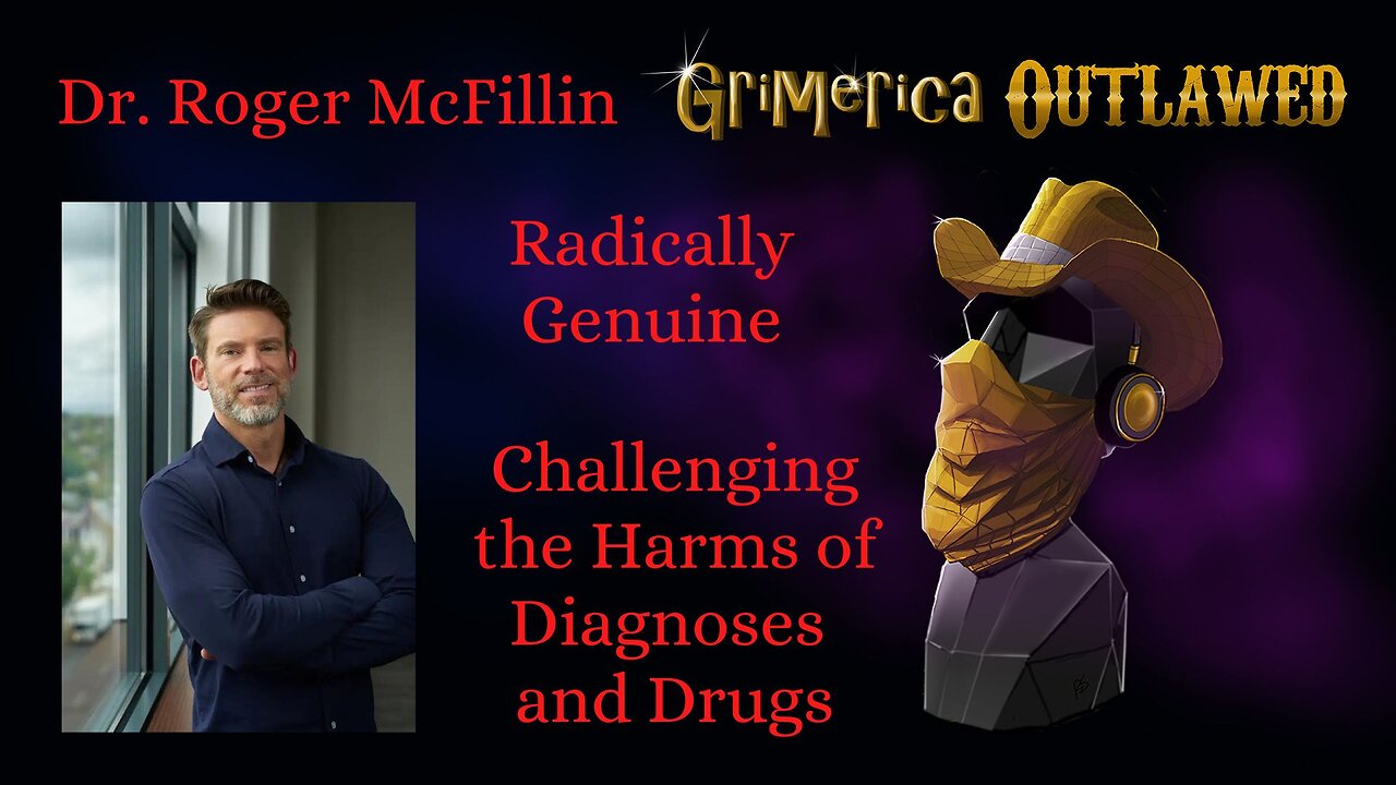 Dr. Roger K, McFillin. Radically Genuine, challenging the harms of psychiatric diagnoses and drugs