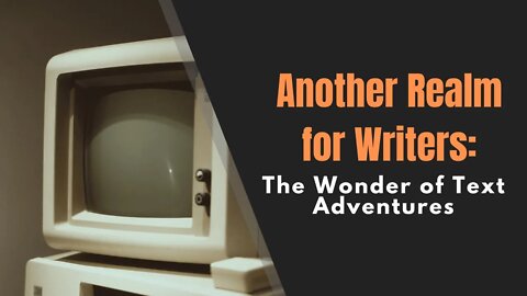 Another Realm for Writers: The Wonder of Text Adventures - Writing Today