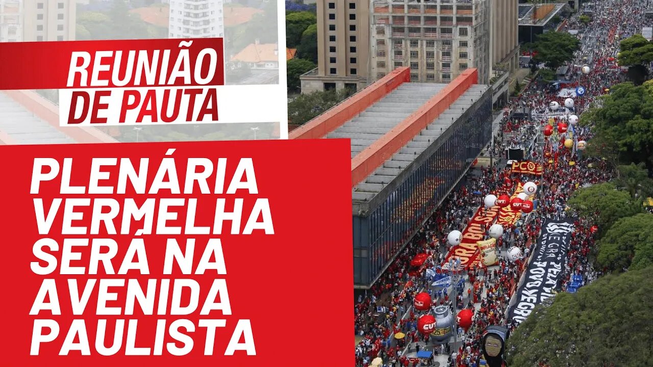 Plenária Vermelha será na Avenida Paulista - Reunião de Pauta nº 829 - 04/11/21