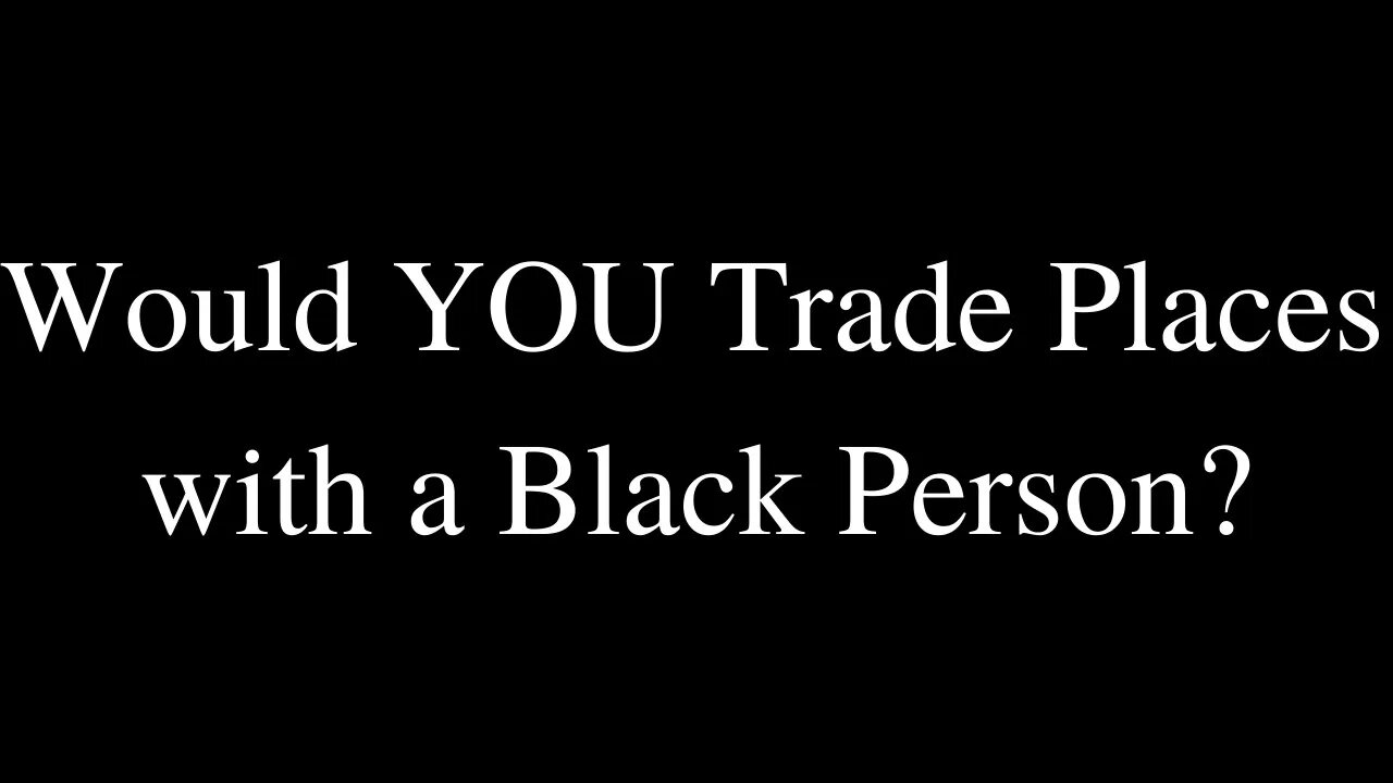 Would You Trade Places with a Black Person?