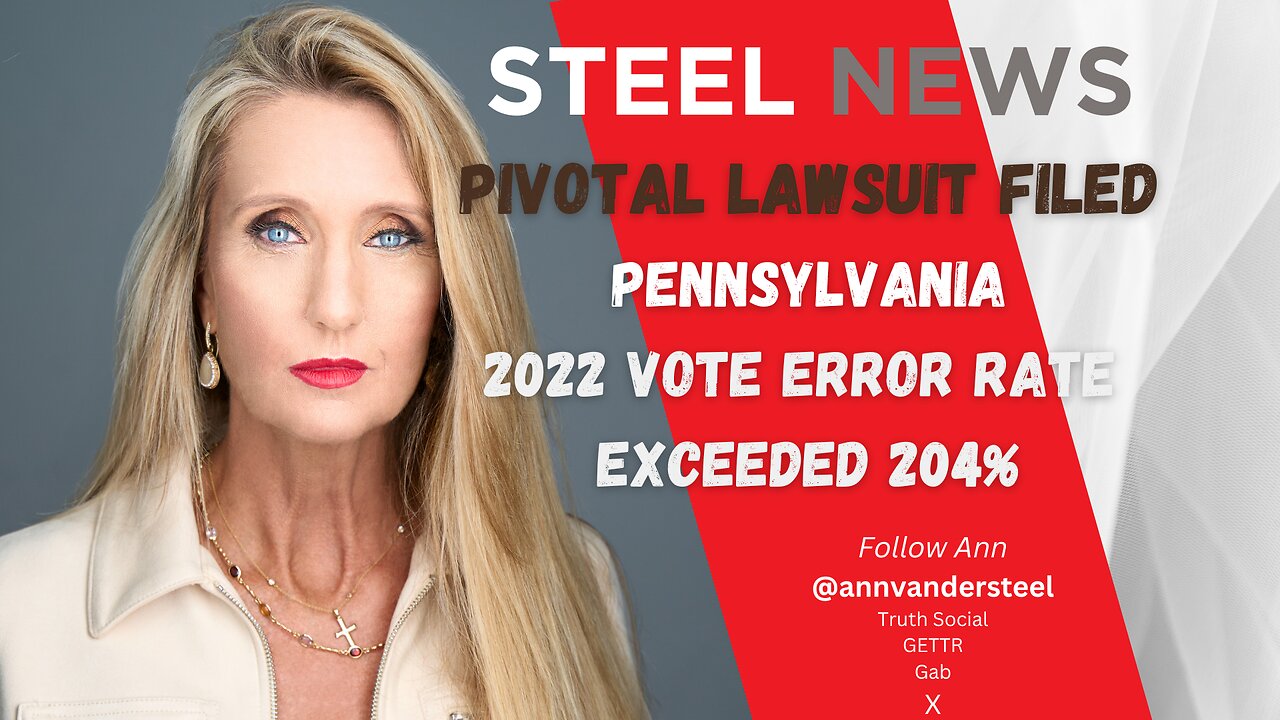 6.25.2024 STEEL NEWS: PIVOTAL LAWSUIT FILED PENNSYLVANIA 2022 VOTE ERRORS EXCEEDED 204%