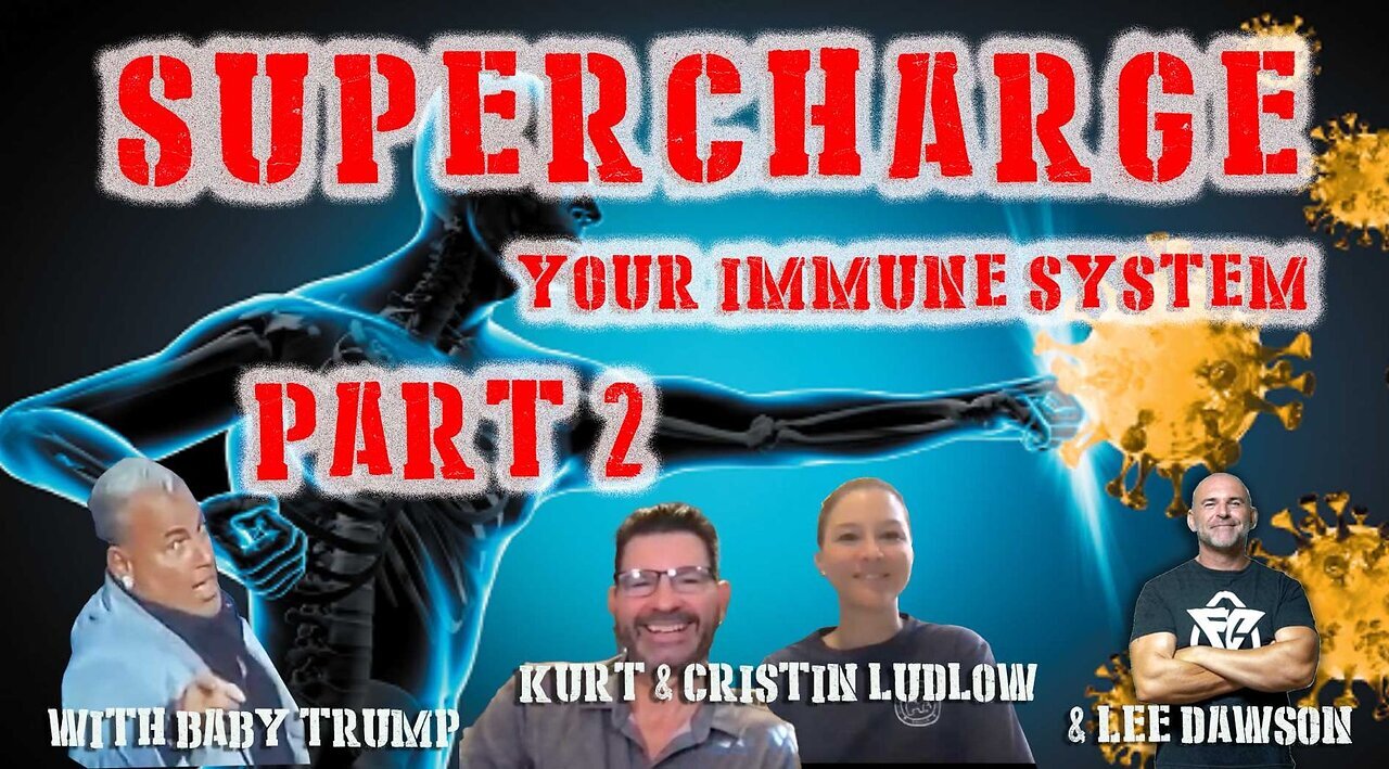 SUPERCHARGE YOUR IMMUNE SYSTEM - PART 2 WITH BABY TRUMP, KURT, CRISTIN LUDLOW & LEE DAWSON