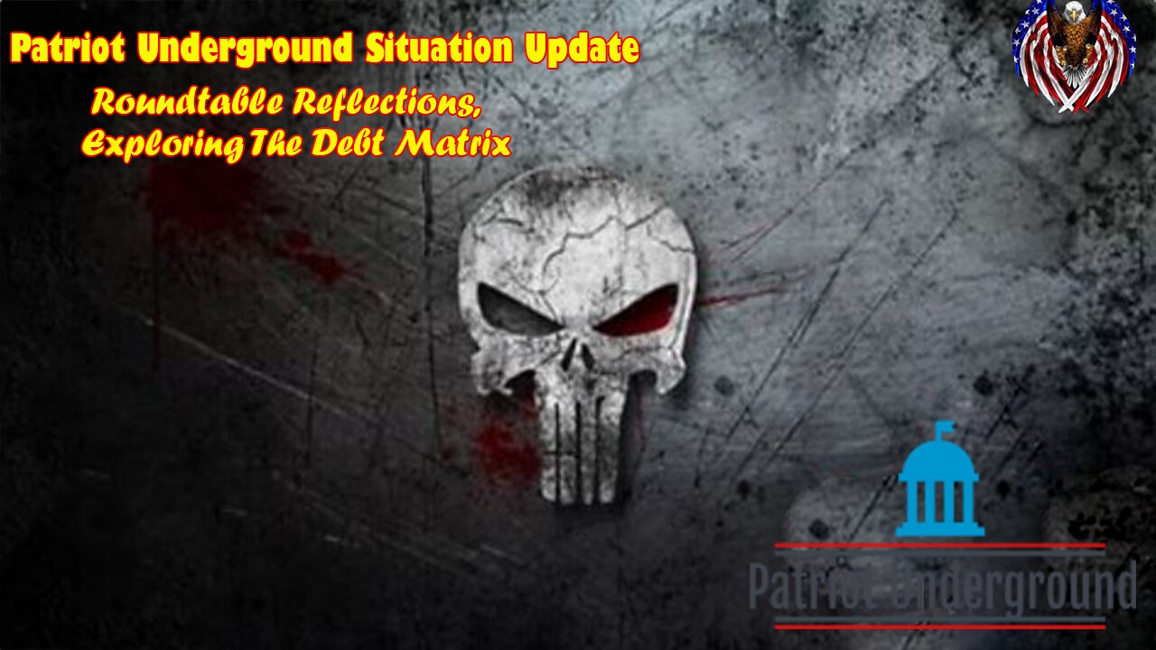 Patriot Underground Situation Update April 17: Roundtable Reflections, Exploring The Debt Matrix
