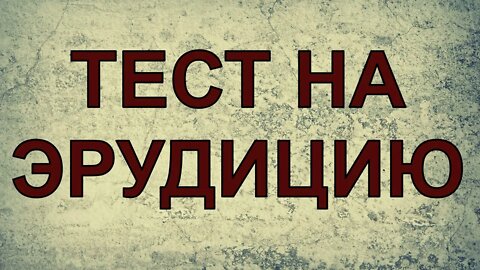 ТЕСТ НА ЭРУДИЦИЮ. Проверь свои знания за пять минут.