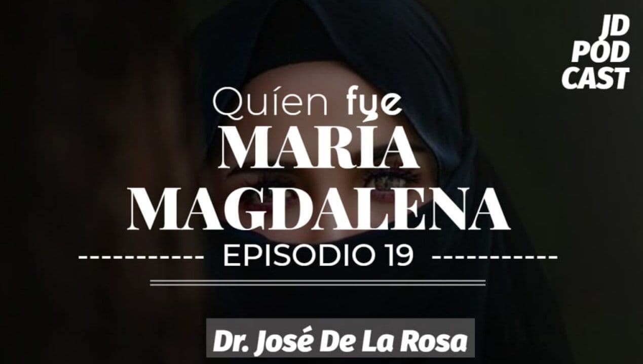 JD PODCAST: Episodio 19, Quién fue María Magdalena? Con El Dr. Jose De La Rosa.