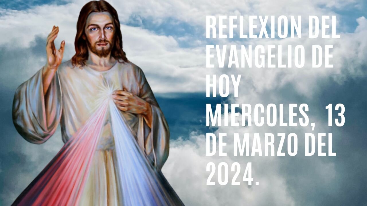 Reflexion del Evangelio de hoy Miércoles, 13 de Marzo del 2024.