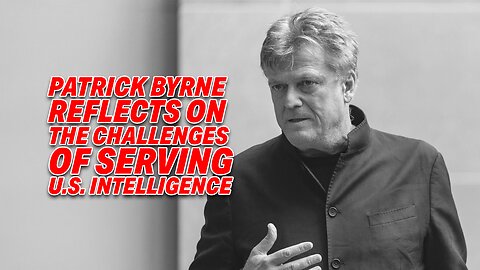 CRITICISM AND COURAGE: PATRICK BYRNE REFLECTS ON THE CHALLENGES OF SERVING U.S. INTELLIGENCE