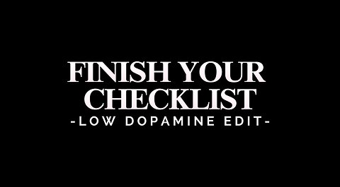 FINISH YOUR CHECKLIST - LOW DOPAMINE EDIT