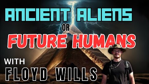 Episode 145: Ancient Aliens or Future Humans with Floyd Wills