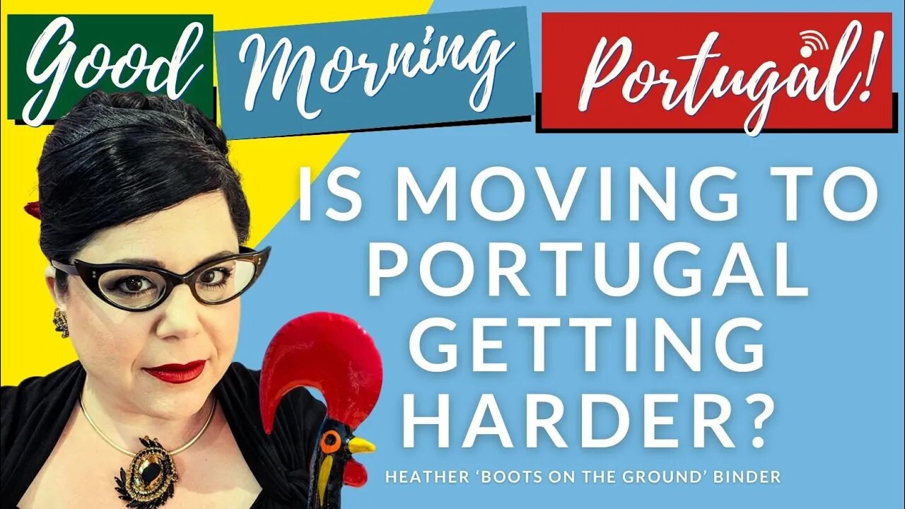 Is it getting more difficult to move to Portugal? - Heather 'Boots on The Ground, Portugal' Binder