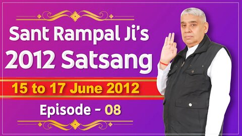 Sant Rampal Ji's 2012 Satsangs | 15 to 17June 2012 HD | Episode - 08 | SATLOK ASHRAM