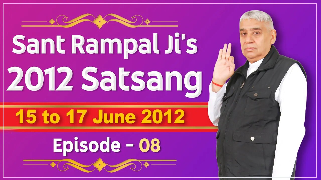 Sant Rampal Ji's 2012 Satsangs | 15 to 17June 2012 HD | Episode - 08 | SATLOK ASHRAM