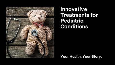 Innovative Treatments for Pediatric Conditions