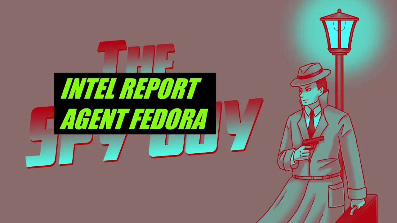 INTEL REPORT AGENT FEDORA - THE SPY GUY