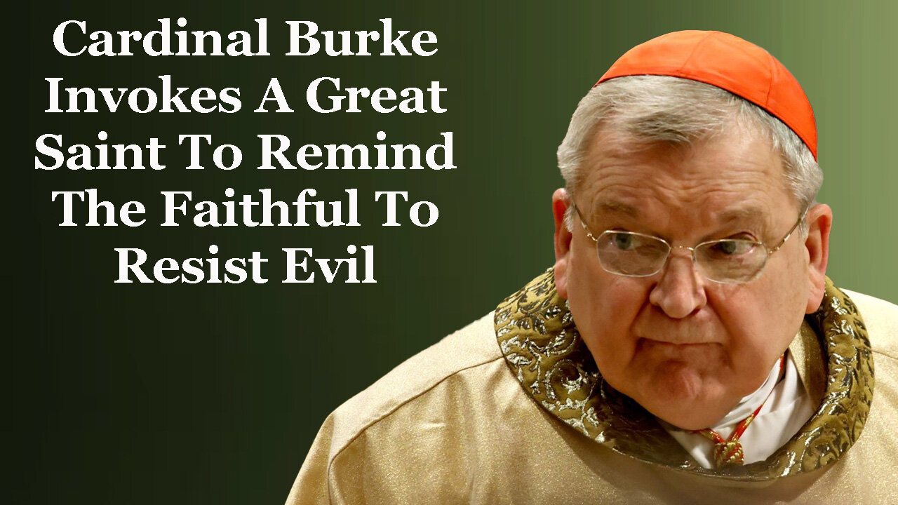 Cardinal Burke Invokes A Great Saint To Remind The Faithful To Resist Evil