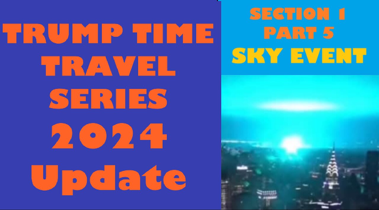 SECTION 1, PART 5: SKY EVENT Trump Time Travel Series 2024 Update