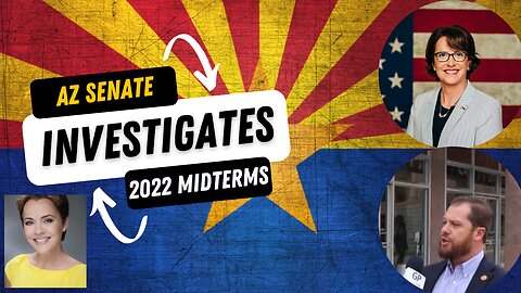 AZ SENATE INVESTIGATES 2022 MIDTERM