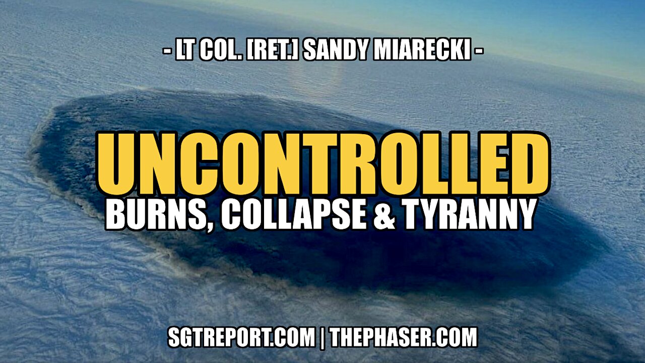 UNCONTROLLED: BURNS, COLLAPSE & TYRANNY -- Lt. Col. Sandy Miarecki