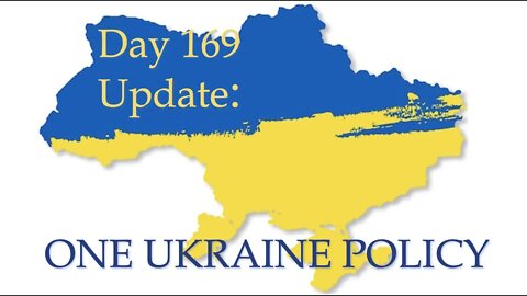 WHY ISN'T THERE A ONE UKRAINE POLICY? What happened on Day 169 of the Russian invasion of Ukraine