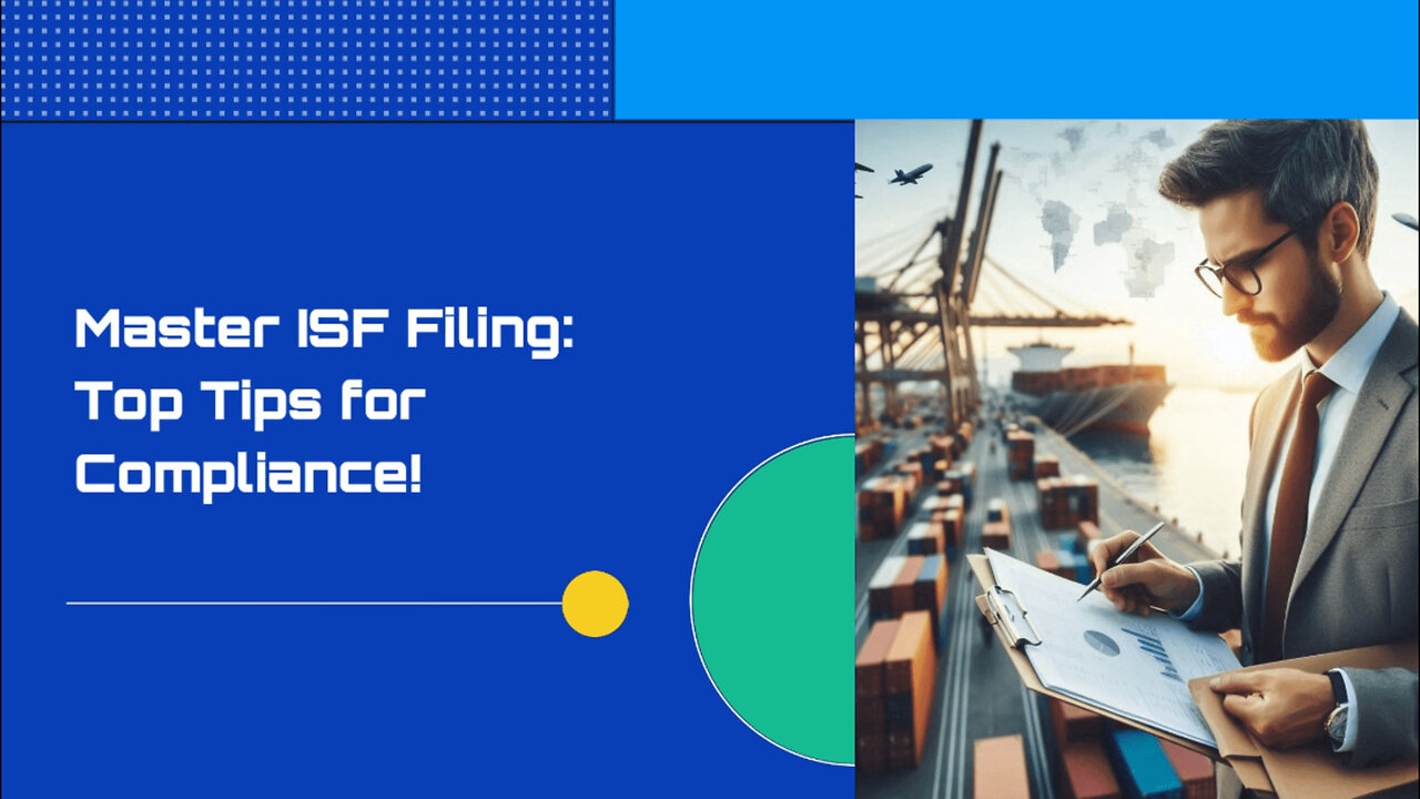 Maximizing Compliance: Key Tips for a Smooth ISF Filing Process