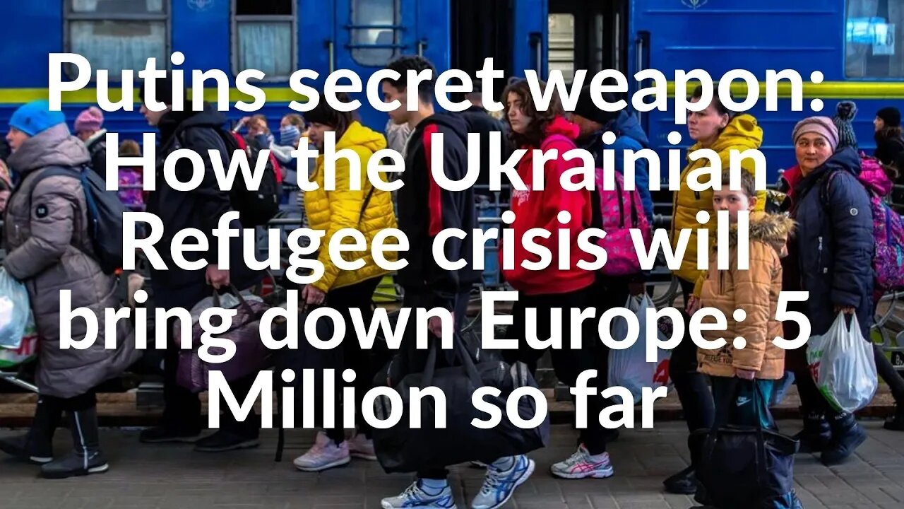 Putins secret weapon: How the Ukrainian Refugee crisis will bring down Europe: 5 Million so far