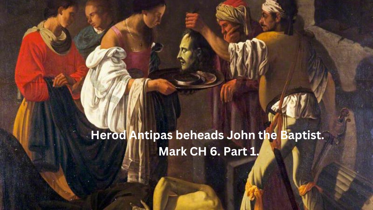 Herod Antipas beheads John the Baptist. Mark CH 6. Part 1.