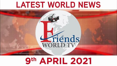 9 April 2021 - World News | Latest News from the World